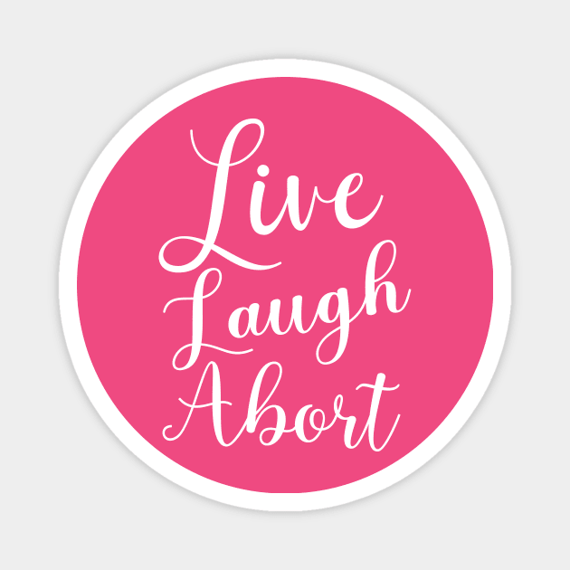 Live Laugh Abort Magnet by NickiPostsStuff